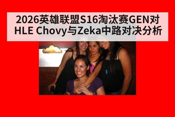 2026英雄联盟S16淘汰赛GEN对HLE Chovy与Zeka中路对决分析